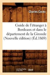 Guide de L'Etranger a Bordeaux Et Dans Le Departement de la Gironde (Nouvelle Edition) (Ed.1869) di Charles Cocks edito da Hachette Livre - Bnf