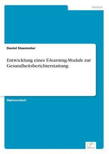 Entwicklung eines E-learning-Moduls zur Gesundheitsberichterstattung di Daniel Staemmler edito da Diplom.de