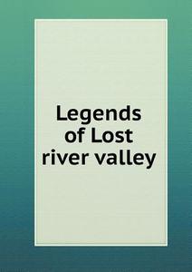Legends Of Lost River Valley di William Bennett Cunningham edito da Book On Demand Ltd.