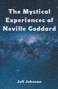 The Mystical Experiences of Neville Goddard di Jeff Johnson edito da Jeff Johnson