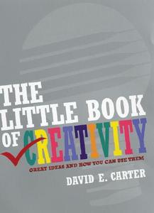 The Little Book of Creativity: Great Ideas and How You Can Use Them di David E. Carter edito da Harper Design