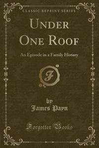 Under One Roof di James Payn edito da Forgotten Books