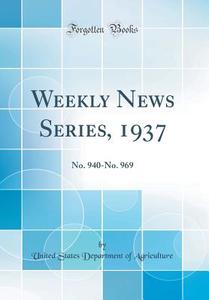 Weekly News Series, 1937: No. 940-No. 969 (Classic Reprint) di United States Department of Agriculture edito da Forgotten Books