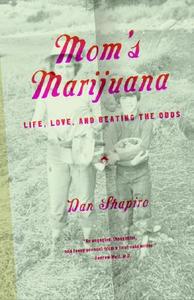 Mom's Marijuana: Life, Love, and Beating the Odds di Dan Shapiro edito da VINTAGE
