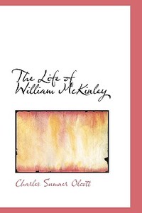 The Life Of William Mckinley di Charles Sumner Olcott edito da Bibliolife