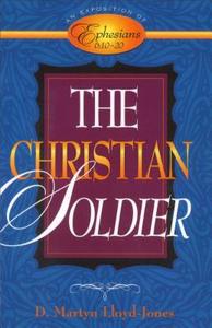 The Christian Soldier: An Exposition of Ephesians 6:10-20 di D. Martyn Lloyd-Jones edito da BAKER PUB GROUP