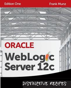 Oracle Weblogic Server 12c: Distinctive Recipes: Architecture, Development and Administration di Frank Munz edito da Munz & More