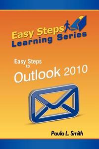 Easy Steps Learning Series: Easy Steps to Outlook 2010 di Paula L. Smith edito da MINDSTIR MEDIA