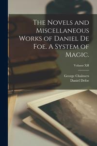 The Novels and Miscellaneous Works of Daniel De Foe. A System of Magic.; Volume XII di George Chalmers, Daniel Defoe edito da LEGARE STREET PR