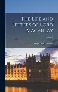 The Life and Letters of Lord Macaulay; Volume 1 di George Otto Trevelyan edito da LEGARE STREET PR