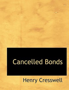 Cancelled Bonds di Henry Cresswell edito da Bibliolife