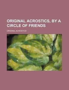 Original Acrostics, by a Circle of Friends di Original Acrostics edito da Rarebooksclub.com