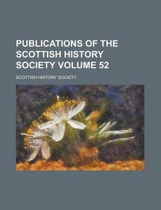Publications of the Scottish History Society Volume 52 di Scottish History Society edito da Rarebooksclub.com