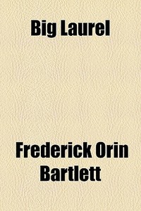 Big Laurel di Frederick Bartlett edito da Rarebooksclub.com