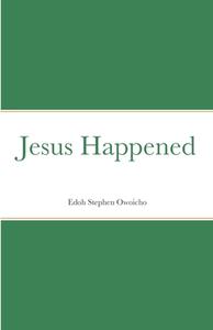Jesus Happened di Stephen Edoh edito da Lulu.com