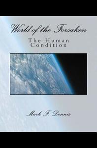 World of the Forsaken: The Human Condition di Mark F. Dennis edito da Createspace