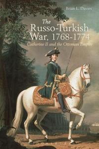 The Russo-Turkish War, 1768-1774 di Brian L. Davies edito da Bloomsbury Publishing PLC