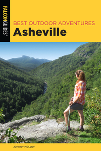Best Outdoor Adventures Asheville: A Guide to the Region's Greatest Hiking, Cycling, and Paddling di Johnny Molloy edito da FALCON PR PUB