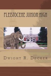 Pleistocene Junior High di Dwight R. Decker edito da Createspace Independent Publishing Platform