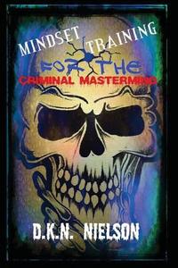 Mindset Training for the Criminal MasterMind di D. K. N. Nielson edito da Createspace