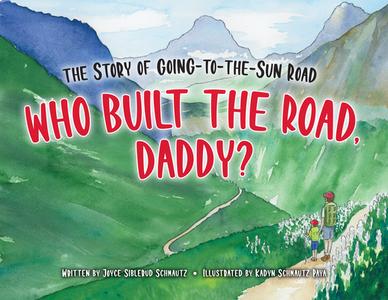 Who Built the Road, Daddy?: The Story of Going-To-The-Sun Road di Joyce Siblerud Schmautz edito da SWEETGRASS BOOKS