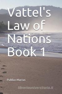 Vattel's Law of Nations Book 1 di Emmerich De Vattel, Publius Marcus edito da LIGHTNING SOURCE INC