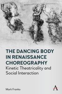The Dancing Body In Renaissance Choreography di Mark Franko edito da Anthem Press