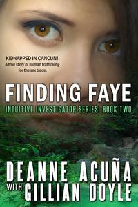 Finding Faye: Intuitive Investigator Series, Book Two di Deanne Acuna, Gillian Doyle edito da Sweetbriar Creek Publishing Company