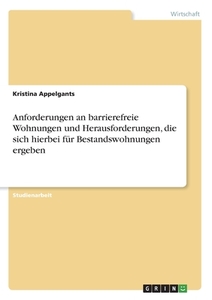 Anforderungen an barrierefreie Wohnungen und Herausforderungen, die sich hierbei für Bestandswohnungen ergeben di Kristina Appelgants edito da GRIN Verlag