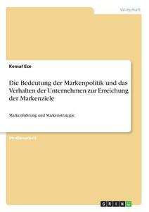 Die Bedeutung der Markenpolitik und das Verhalten der Unternehmen zur Erreichung der Markenziele di Kemal Ece edito da GRIN Verlag
