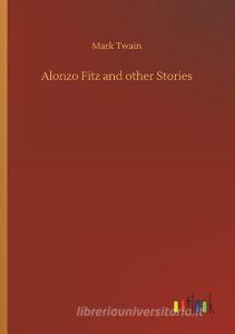 Alonzo Fitz and other Stories di Mark Twain edito da Outlook Verlag