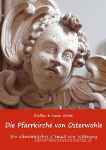 Die Pfarrkirche von Osterwohle - Ein altmärkisches Kleinod von Weltrang di Steffen Kiesner-Barth edito da Books on Demand