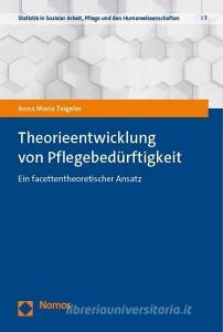 Theorieentwicklung von Pflegebedürftigkeit di Anna Maria Teigeler edito da Nomos Verlagsges.MBH + Co