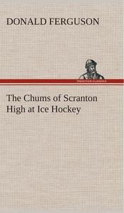 The Chums of Scranton High at Ice Hockey di Donald Ferguson edito da TREDITION CLASSICS