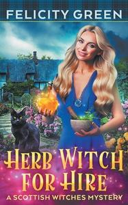 Herb Witch for Hire di Felicity Green edito da Felicity Green Books