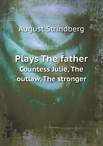 Plays The Father Countess Julie, The Outlaw, The Stronger di August Strindberg edito da Book On Demand Ltd.