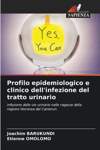 Profilo epidemiologico e clinico dell'infezione del tratto urinario di Joachim Barukundi, Etienne Omolomo edito da Edizioni Sapienza