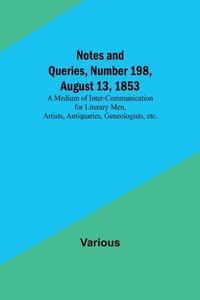 Notes and Queries, Number 198, August 13, 1853 ; A Medium of Inter-communication for Literary Men, Artists, Antiquaries, Geneologists, etc. di Various edito da Alpha Editions