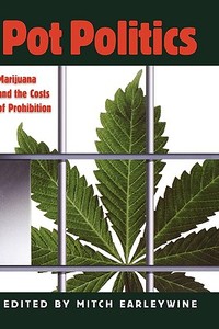Pot Politics: Marijuana and the Costs of Prohibition di Mitch Earleywine edito da OXFORD UNIV PR