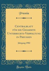 Centralblatt Fur Die Gesammte Unterrichts-Verwaltung in Preuen: Jahrgang 1902 (Classic Reprint) di Prussia Prussia edito da Forgotten Books