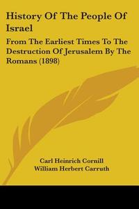 History of the People of Israel: From the Earliest Times to the Destruction of Jerusalem by the Romans (1898) di Carl Heinrich Cornill edito da Kessinger Publishing