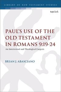 Paul's Use of the Old Testament in Romans 9:19-24: An Intertextual and Theological Exegesis di Brian J. Abasciano edito da T & T CLARK US
