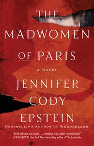 The Madwomen of Paris di Jennifer Cody Epstein edito da Random House Publishing Group