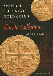 Spanish Colonial Gold Coins In The Florida Collection di Alan K. Craig edito da University Press Of Florida