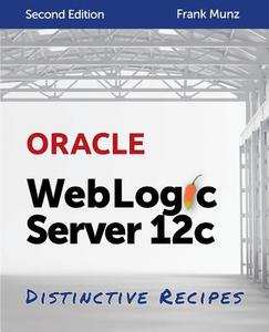 Oracle Weblogic Server 12c: Distinctive Recipes: Architecture, Development and Administration di Frank Munz edito da Munz & More Publishing