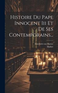 Histoire Du Pape Innocent Iii Et De Ses Contemporains... di Friedrich Von Hurter, Haiber edito da LEGARE STREET PR