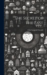 The Secret of the East di Felix Leopold Oswald edito da LEGARE STREET PR