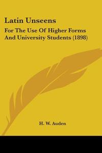 Latin Unseens: For the Use of Higher Forms and University Students (1898) edito da Kessinger Publishing