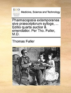 Pharmacop Ia Extemporanea Sive Praescriptorum Sylloge, ... Editio Quarta Auctior & Emendatior. Per Tho. Fuller, M.d. di Thomas Fuller edito da Gale Ecco, Print Editions