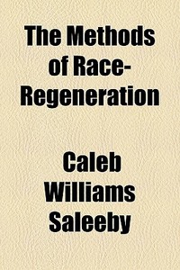 The Methods Of Race-regeneration di Caleb Williams Saleeby edito da General Books Llc